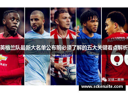 英格兰队最新大名单公布前必须了解的五大关键看点解析